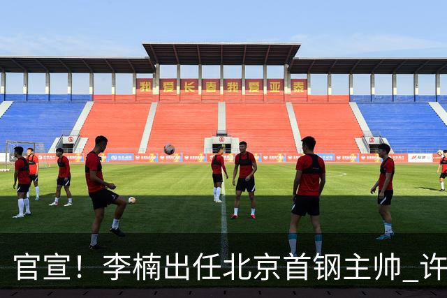 官宣！李楠出任北京首钢主帅 许利民担任总教练